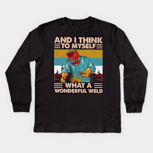 And Think To Myself What A Wonderful Weld Kids Long Sleeve T-Shirt